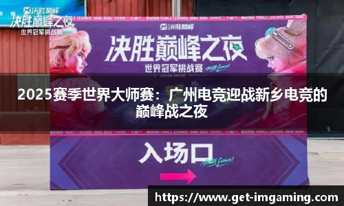 2025赛季世界大师赛：广州电竞迎战新乡电竞的巅峰战之夜