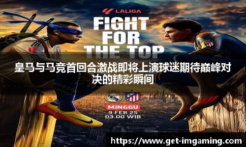 皇马与马竞首回合激战即将上演球迷期待巅峰对决的精彩瞬间