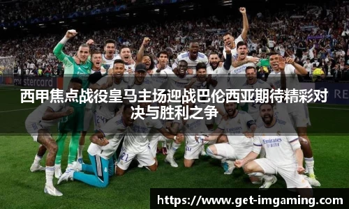 西甲焦点战役皇马主场迎战巴伦西亚期待精彩对决与胜利之争